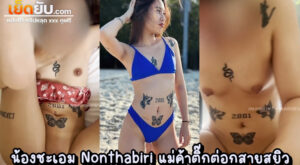 คลิปโป๊ไทย เย็ดน้องชะเอม Nonthabiri01 แม่ค้าติ๊กต่อกสักลายตัวเล็กๆน่ารัก เสียงยั่วเย็ดตัวท๊อปในวงการ โดนผัวแทงกระหน่ำหีไม่ยั้ง เย็ดฟินมาก