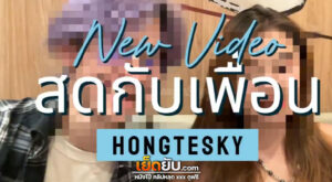 คลิปหลุดไทยมาใหม่ น้องฮ่องเต้หนุ่มควยใหญ่นักเย็ดพาเพื่อนสาวมาเย็ดหี hongteskykub Onlyfansจับเด้าตอกหีชักแตกเต็มหลังโคตรฟินเลย